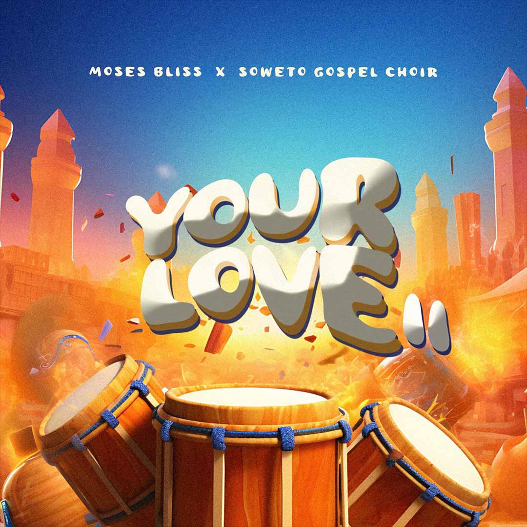 Your Love II - Moses Bliss ft Soweto Gospel Choir